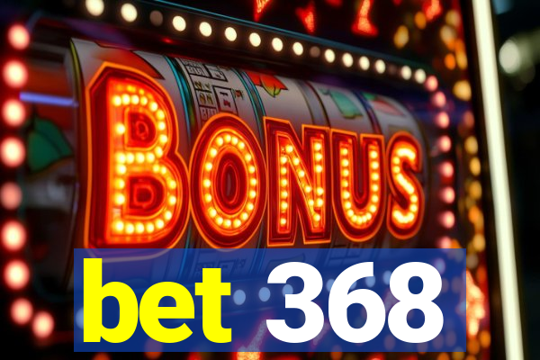bet 368
